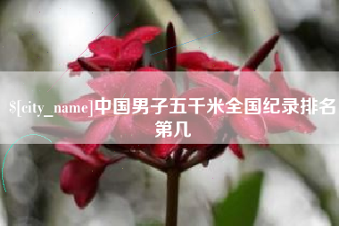 大理中国男子五千米全国纪录排名第几