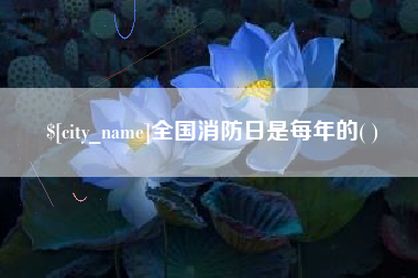 大理全国消防日是每年的( )