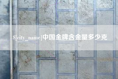 大理中国金牌含金量多少克