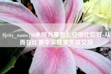 大理50米接力赛怎么安排比较好-从而在比赛中实现零失误交接