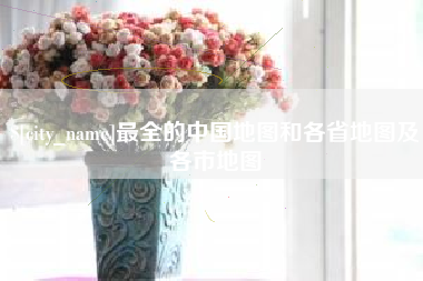 大理最全的中国地图和各省地图及各市地图