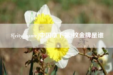 大理中国拿下第9枚金牌是谁