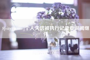 大理个人失信被执行记录查询阚继伟