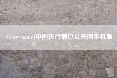 大理中国执行信息公开网手机版