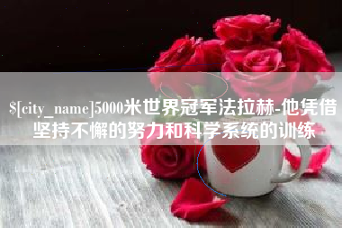 大理5000米世界冠军法拉赫-他凭借坚持不懈的努力和科学系统的训练